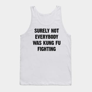 Surely Not Everybody Was Kung Fu Fighting v2 Tank Top